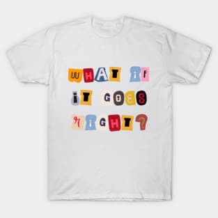 what if it goes right? T-Shirt